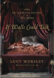 If Walls Could Talk: An Intimate History of the Home (Lucy Worsley)