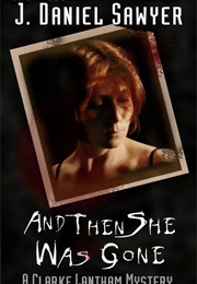 AND THEN SHE WAS GONE (J. DANIEL SAWYER)