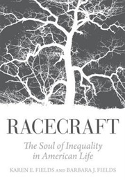 Racecraft: The Soul of Inequality in American Life (Karen E Fields, Barbara J Fields)