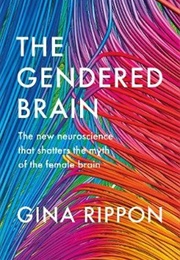 The Gendered Brain: The New Neuroscience That Shatters the Myth of the Female Brain (Gina Rippon)