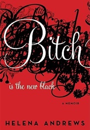 Bitch Is the New Black: A Memoir (Helena Andrews)