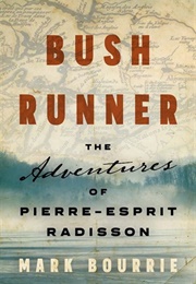 Bush Runner: The Adventures of Pierre-Esprit Radisson (Mark Bourrie)