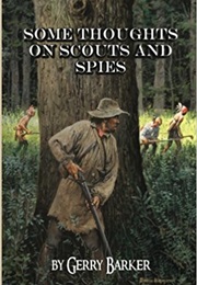 Some Thoughts on Scouts and Spies: Based Upon the Experiences of the Author and Historical Observanc (Gerry Barker)
