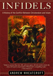 Infidels: A History of the Conflict Between Islam and Christendom (Andrew Wheatcroft)