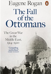 The Fall of the Ottomans (Eugene Rogan)
