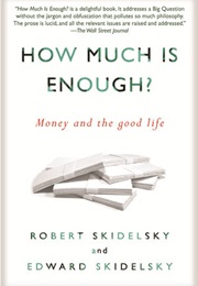 How Much Is Enough? Money and the Good Life (Robert Skidelsky)