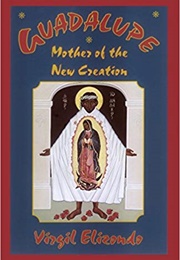 Guadalupe: Mother of the New Creation (Virgil Elizondo)