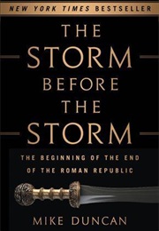 The Storm Before the Storm: The Beginning of the End of the Roman Republic (Mike Duncan)