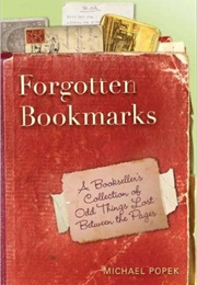 Forgotten Bookmarks: A Bookseller's Collection of Odd Things Lost Between the Pages (Michael Popek)