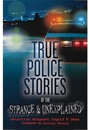 True Police Stories of the Strange and Unexplained (Ingrid P. Dean)