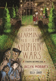 The Slightly Alarming Tale of the Whispering Wars (Jaclyn Moriarty)