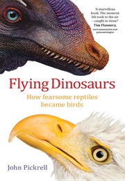 Flying Dinosaurs: How Fearsome Reptiles Became Birds (John Pickrell)