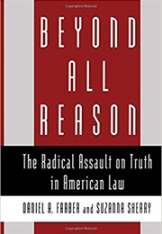 Beyond All Reason: The Radical Assault on Truth in American Law (Daniel A. Farber)