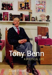 Tony Benn: A Political Life (David Powell)