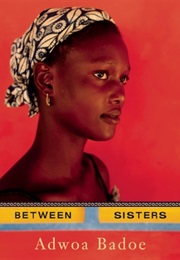 Between Sisters (Adwoa Badoe)