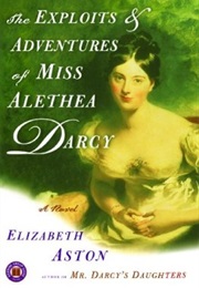 The Exploits and Adventures of Miss Alethea Darcy (Darcy#2) (Elizabeth Aston)