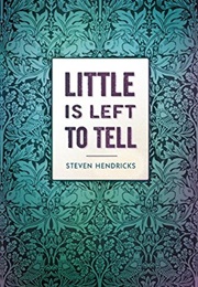 Little Is Left to Tell (Steven Hendricks)
