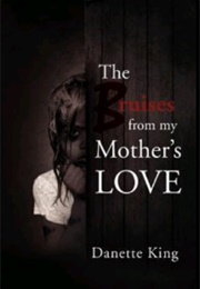 The Bruises From My Mother&#39;s Love (Danette King)
