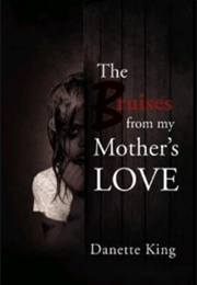 The Bruises From My Mother's Love (Danette King)