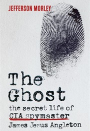 The Ghost: The Secret Life of Spymaster James Jesus Angleton (Jefferson Morley)