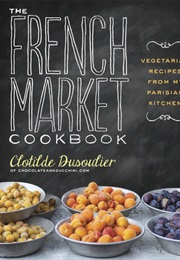 The French Market Cookbook (Clotilde Dusoulier)