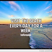 Visit the Beach Every Day for a Week