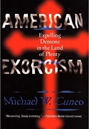 American Exorcism: Expelling Demons in the Land of Plenty (Michael W. Cuneo)