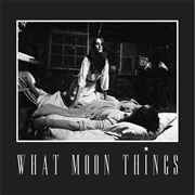 What Moon Things- What Moon Things