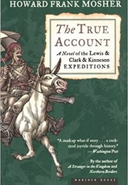 The True Account: A Novel of the Lewis & Clark & Kinneson Expedition (Howard Frank Mosher)