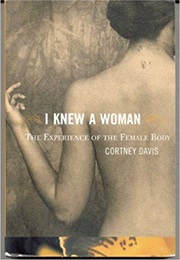 I Knew a Woman: The Experience of the Female Body (Cortney Davis)