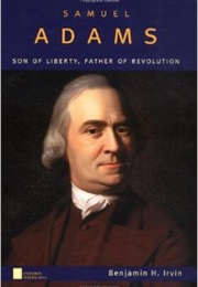 Samuel Adams: Son of Liberty, Father of Revolution (Benjamin H. Irvin)