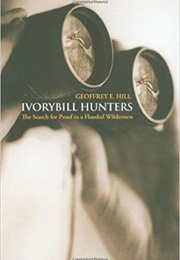 Ivorybill Hunters: The Search for Proof in a Flooded Wilderness (Geoffrey Hill)