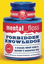 Mental Floss Presents Forbidden Knowledge: A Wickedly Smart Guide to History&#39;s Naughtiest Bits (Will Pearson, Elizabeth Hunt, Mangesh Hattikudur)