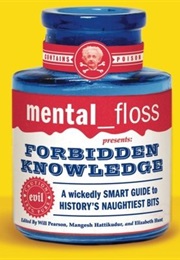 Mental Floss Presents Forbidden Knowledge: A Wickedly Smart Guide to History's Naughtiest Bits (Will Pearson, Elizabeth Hunt, Mangesh Hattikudur)