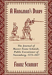 A Hangman's Diary: The Journal of Master Franz Schmidt, Public Executioner of Nuremberg (Franz Schmidt)