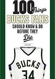 100 Things Bucks Fans Should Know & Do Before They Die (Eric Nehm)