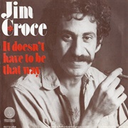 It Doesn't Have to Be That Way - Jim Croce