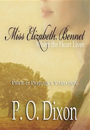 Miss Elizabeth Bennet: Where the Heart Lives (P.O. Dixon)