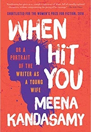 When I Hit You, or a Portrait of the Writer as a Young Wife (Meena Kandasamy)