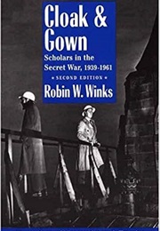 Cloak & Gown: Scholars in the Secret War, 1939-1961 (Robin W. Winks)