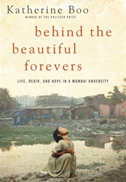 Behind the Beautiful Forevers (Katherine Boo)