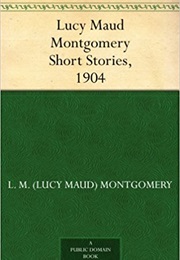Short Stories 1904 (L. M. Montgomery)