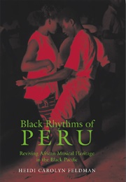 Black Rhythms of Peru: Reviving African Musical Heritage in the Black Pacific (Heidi Carolyn Feldman)
