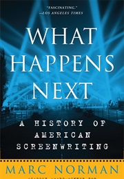 What Happens Next: A History of American Screenwriting (Marc Norman)