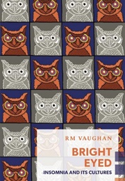 Bright Eyed: Insomnia and Its Cultures (R.M. Vaughan)