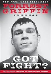Got Fight? the 50 Zen Principles of Hand-To-Face Combat (Forrest Griffin)