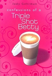 Confessions of a Triple Shot Betty (Jody Gehrman)