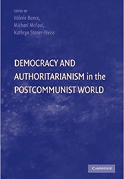 Democracy and Authoritarianism in the Post-Communist World (Bunce, McFaul, and Stoner-Weiss)