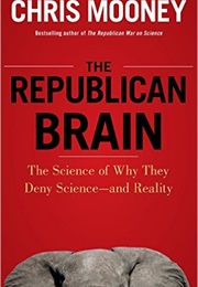 The Republican Brain: The Science of Why They Deny Science- And Reality (Chris Mooney)