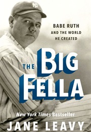 The Big Fella: Babe Ruth and the World He Created (Jane Leavy)